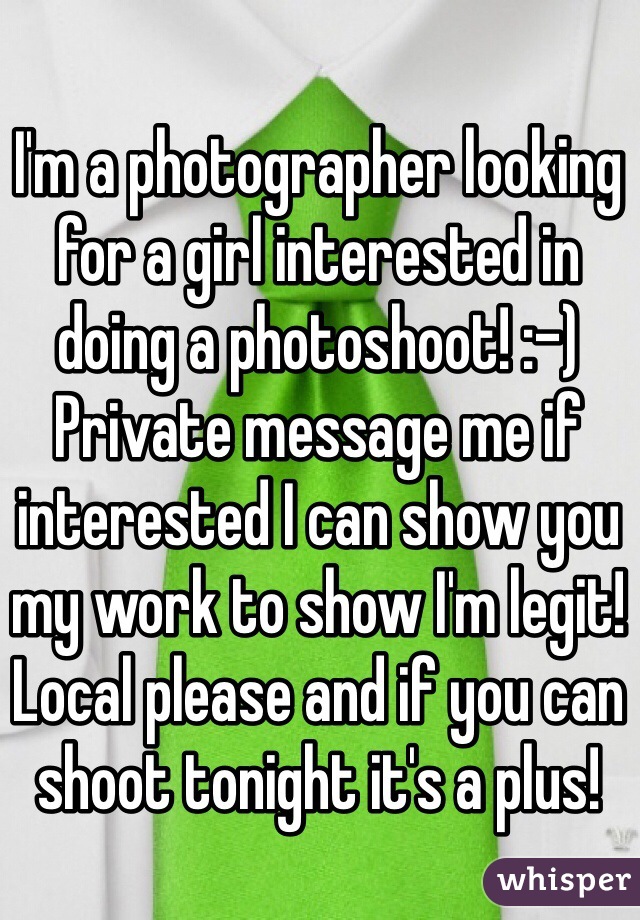 I'm a photographer looking for a girl interested in doing a photoshoot! :-) 
Private message me if interested I can show you my work to show I'm legit! Local please and if you can shoot tonight it's a plus! 