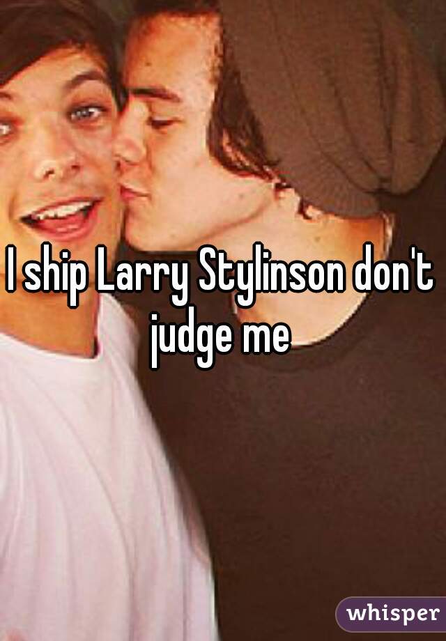 I ship Larry Stylinson don't judge me 