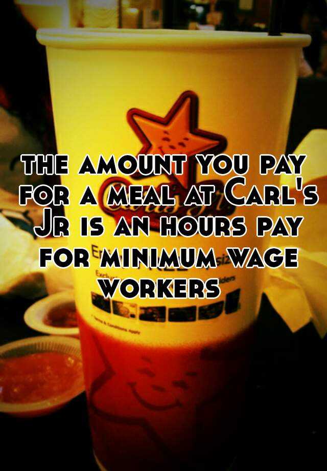 the-amount-you-pay-for-a-meal-at-carl-s-jr-is-an-hours-pay-for-minimum