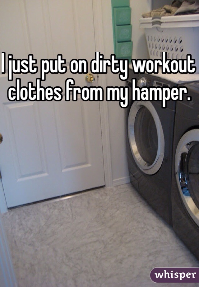 I just put on dirty workout clothes from my hamper.