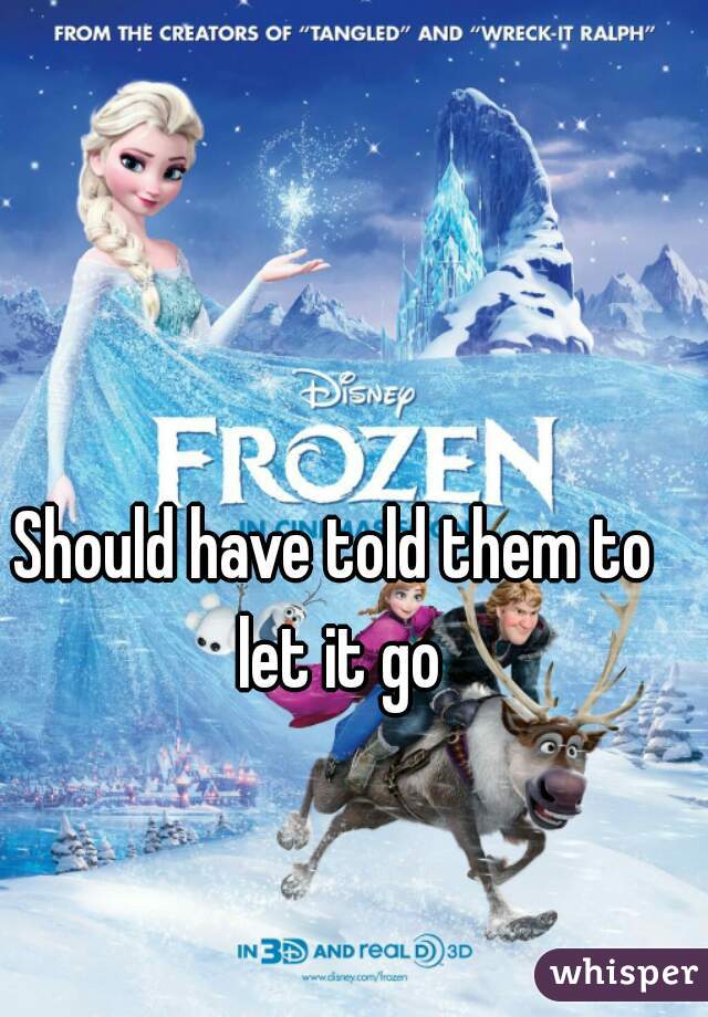 Should have told them to let it go