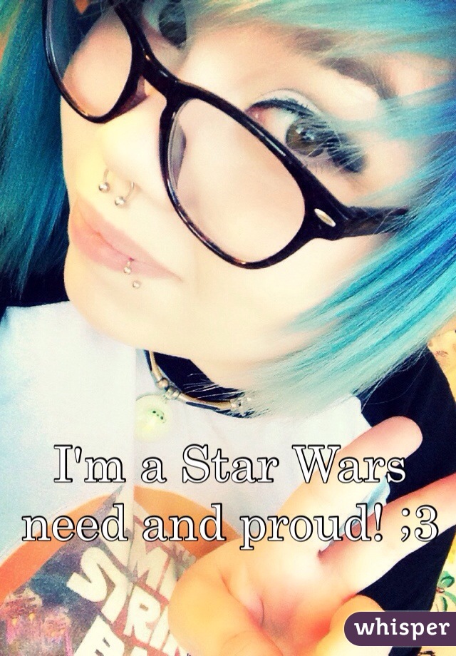 I'm a Star Wars need and proud! ;3