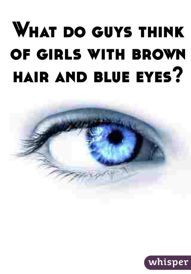 What do guys think of girls with brown hair and blue eyes?
