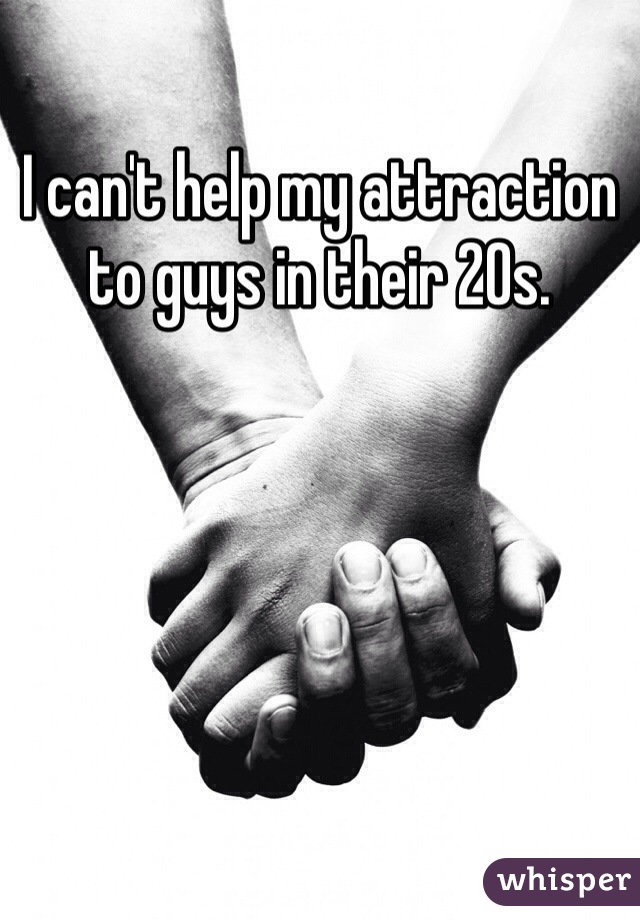 I can't help my attraction to guys in their 20s. 