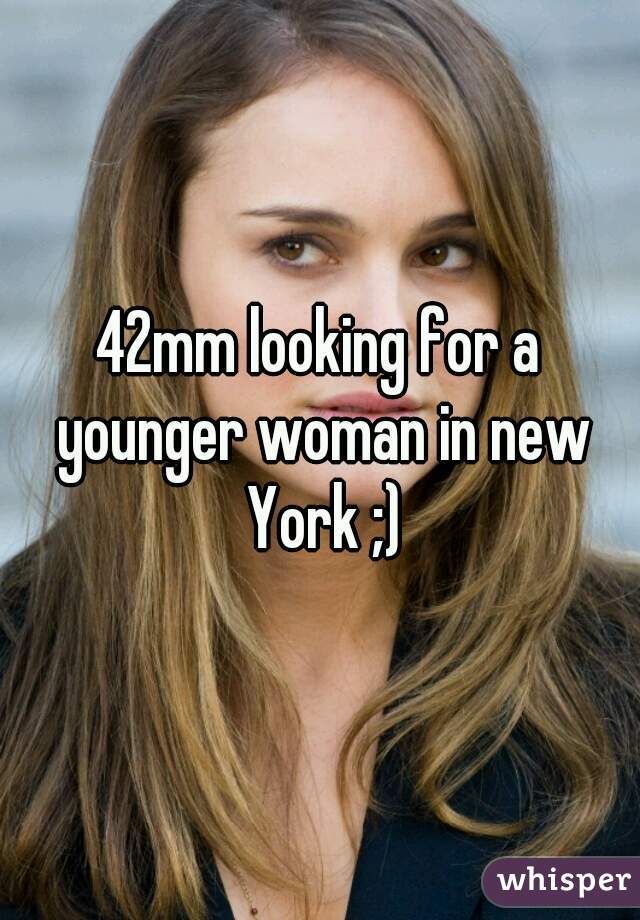 42mm looking for a younger woman in new York ;)