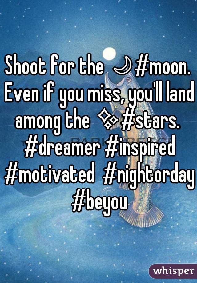 Shoot for the 🌙#moon. Even if you miss, you'll land among the ✨#stars.  #dreamer #inspired #motivated  #nightorday #beyou