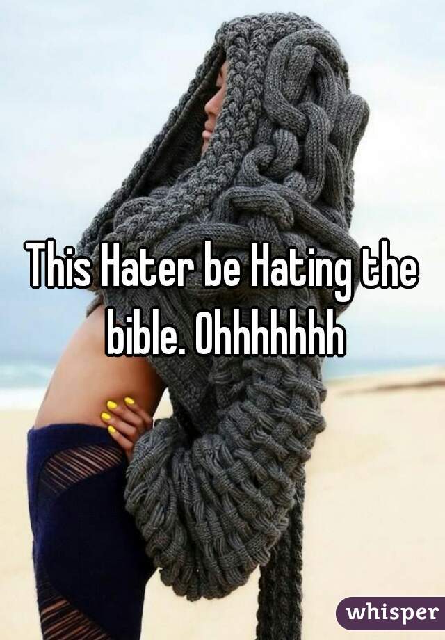 This Hater be Hating the bible. Ohhhhhhh
