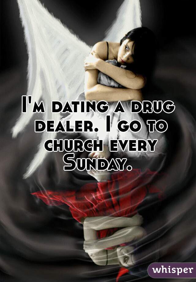 I'm dating a drug dealer. I go to church every Sunday. 