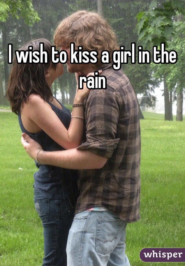 I wish to kiss a girl in the rain 