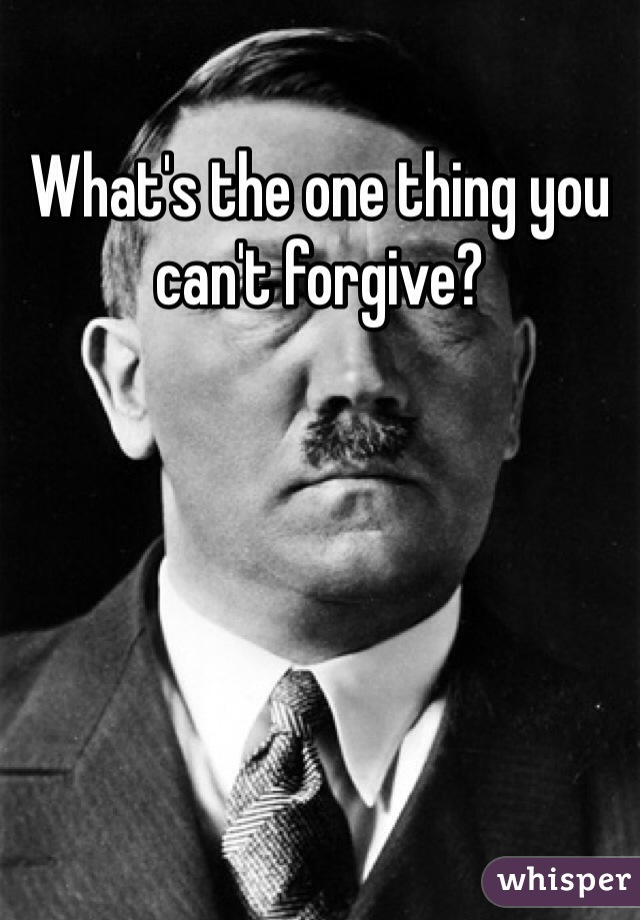 What's the one thing you can't forgive? 