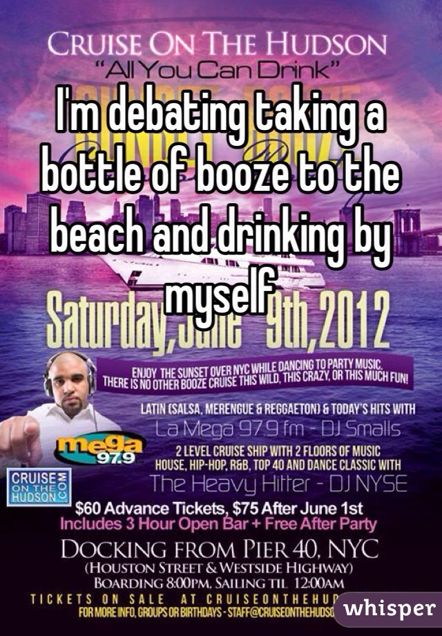 I'm debating taking a bottle of booze to the beach and drinking by myself