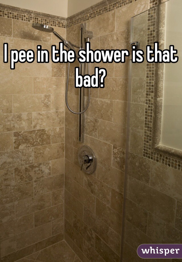 I pee in the shower is that bad?