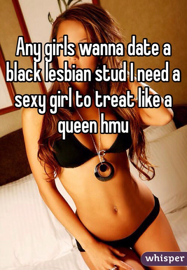 Any girls wanna date a black lesbian stud I need a sexy girl to treat like a queen hmu