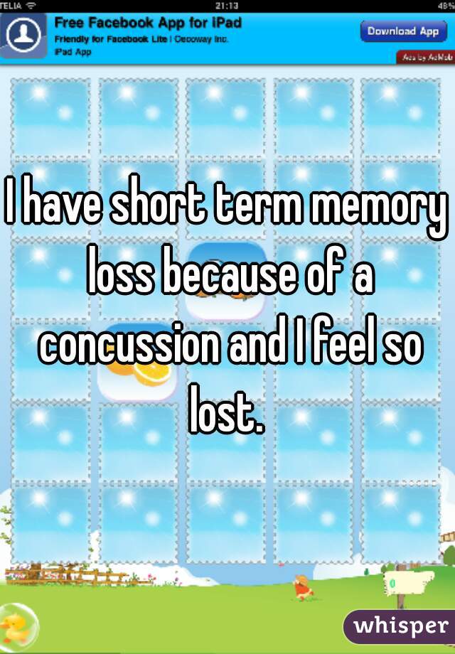 I have short term memory loss because of a concussion and I feel so lost. 