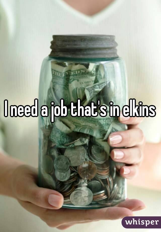 I need a job that's in elkins