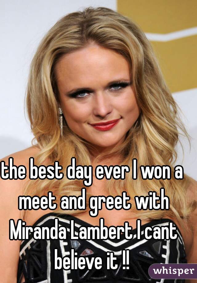 the best day ever I won a meet and greet with Miranda Lambert I cant believe it !! 