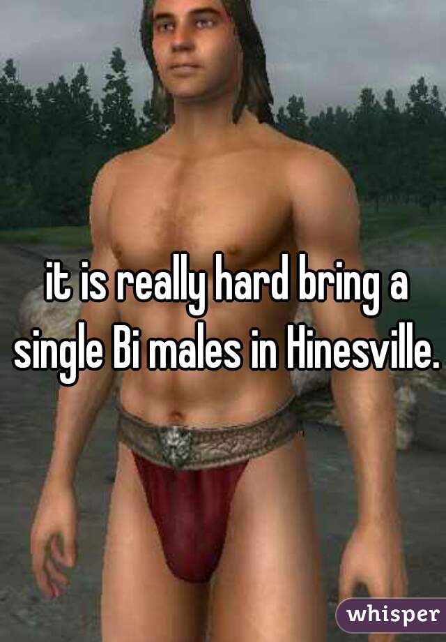 it is really hard bring a single Bi males in Hinesville.  