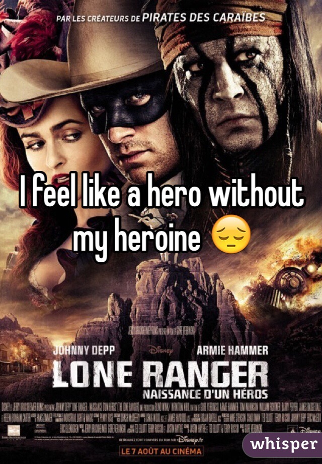 I feel like a hero without my heroine 😔