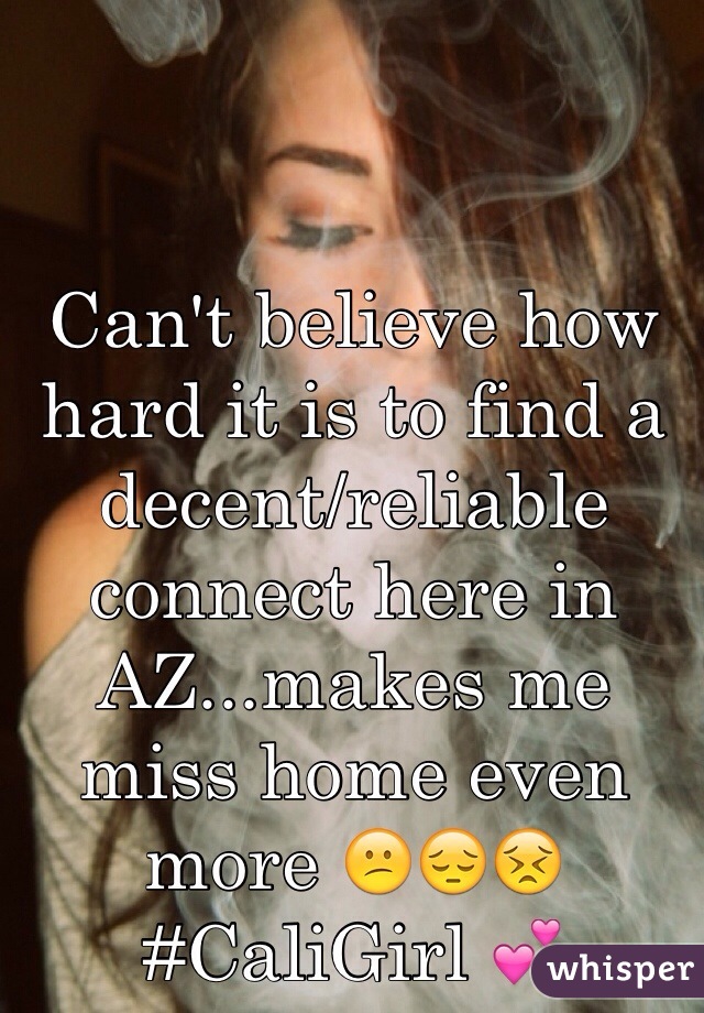 Can't believe how hard it is to find a decent/reliable connect here in AZ...makes me miss home even more 😕😔😣 
#CaliGirl 💕