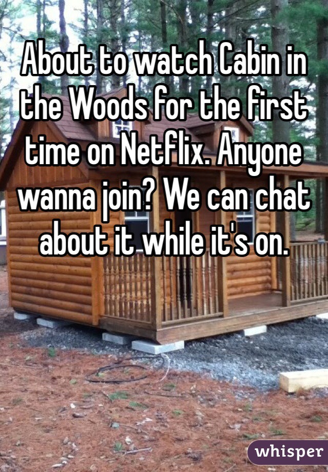 About to watch Cabin in the Woods for the first time on Netflix. Anyone wanna join? We can chat about it while it's on. 