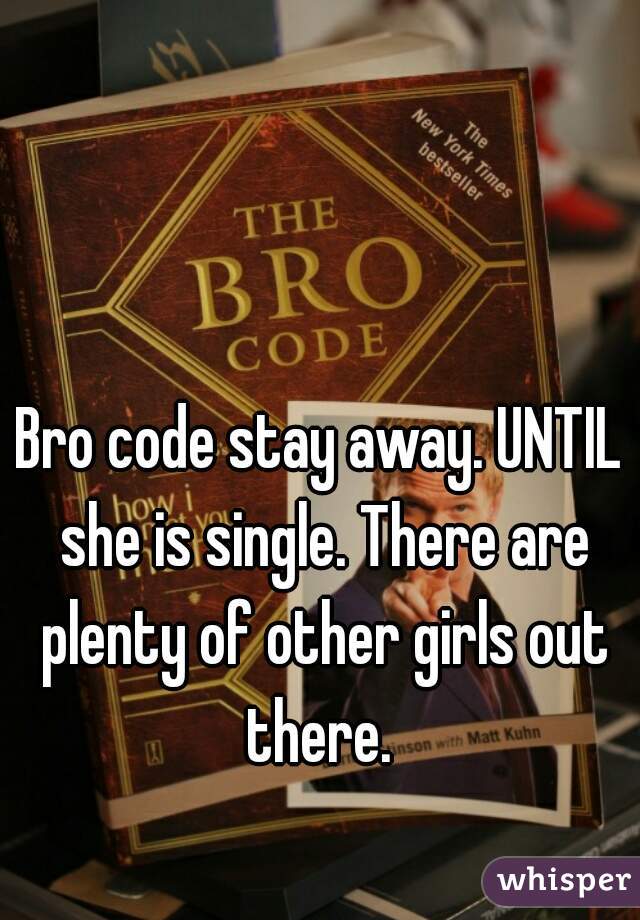 Bro code stay away. UNTIL she is single. There are plenty of other girls out there. 