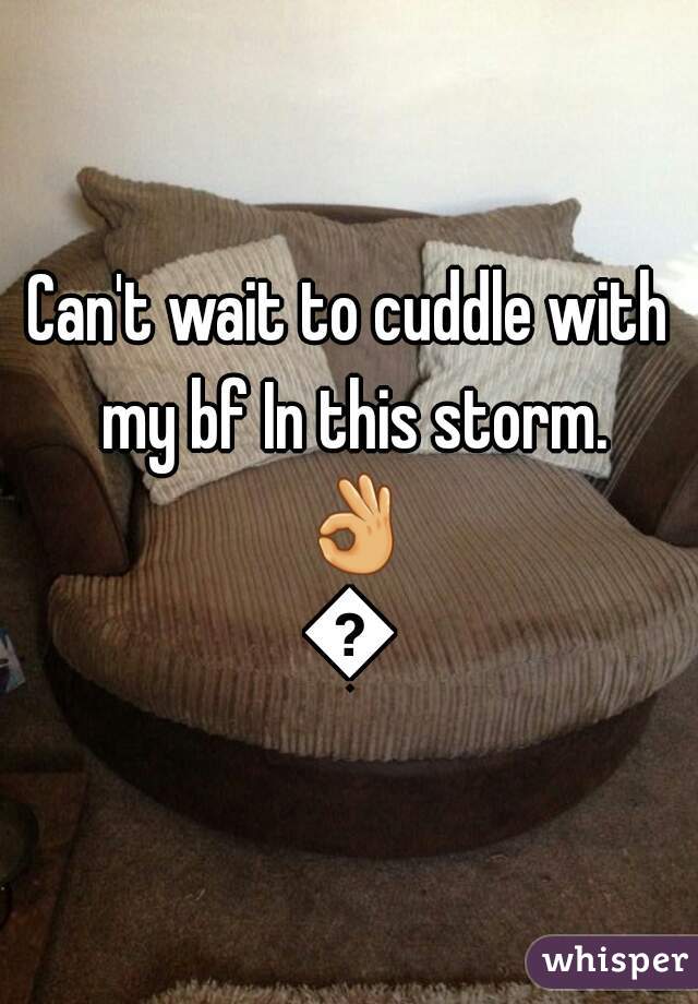 Can't wait to cuddle with my bf In this storm. 👌💕
