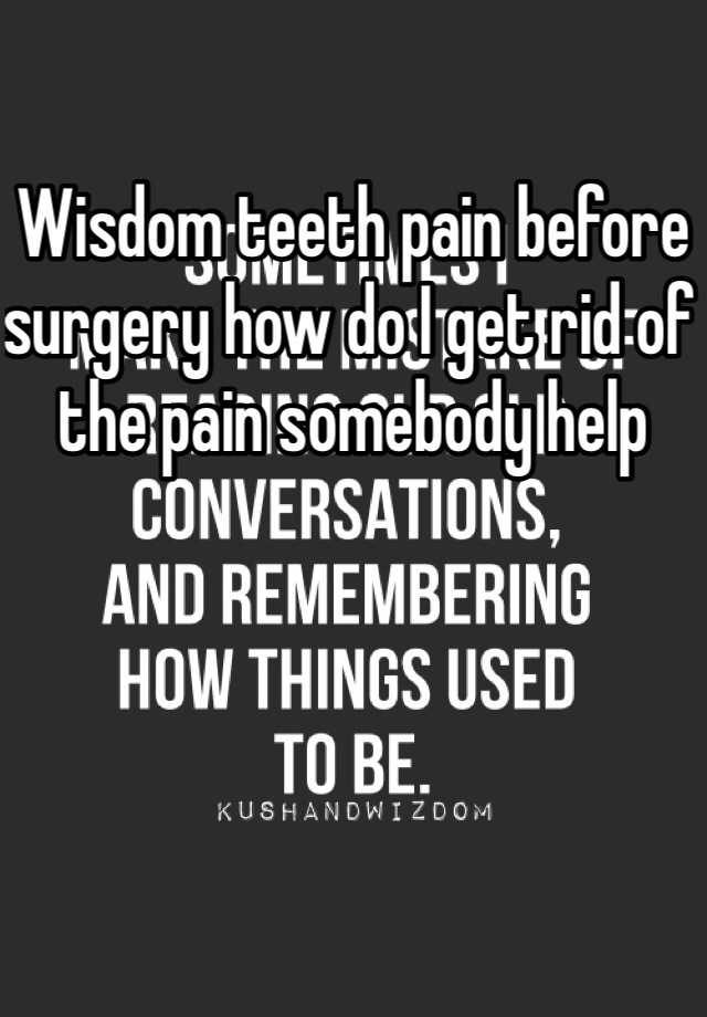 wisdom-teeth-pain-before-surgery-how-do-i-get-rid-of-the-pain-somebody-help