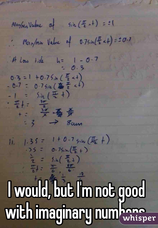 I would, but I'm not good with imaginary numbers.