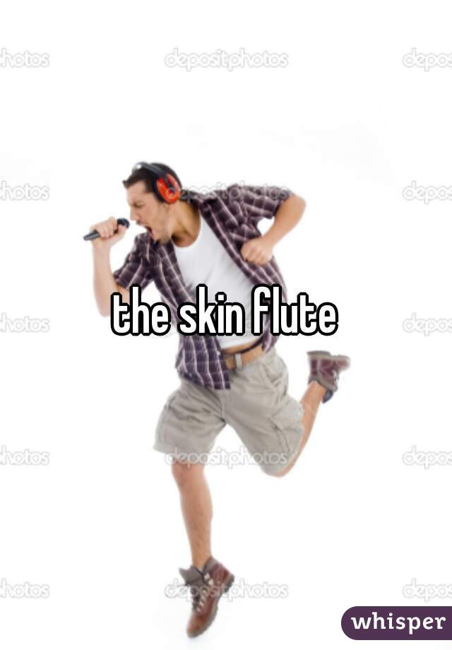 the skin flute