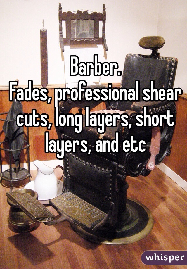 Barber. 
Fades, professional shear cuts, long layers, short layers, and etc