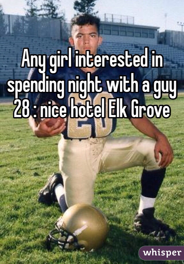 Any girl interested in spending night with a guy 28 : nice hotel Elk Grove 