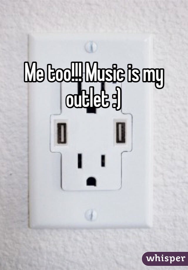 Me too!!! Music is my outlet :)