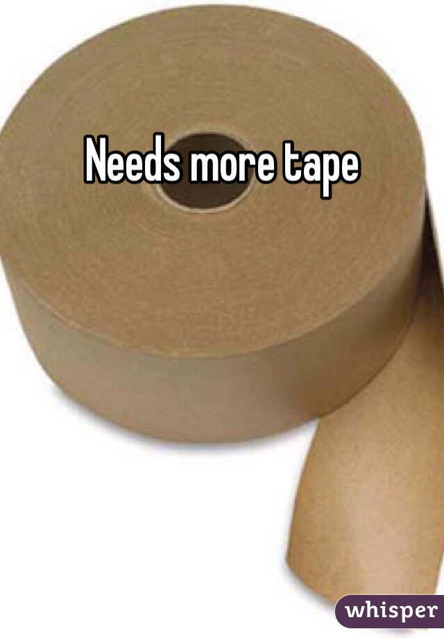 Needs more tape