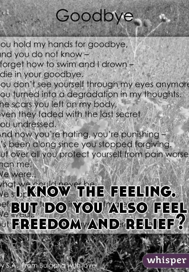 i know the feeling. but do you also feel freedom and relief?