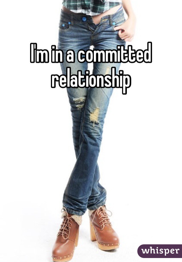 I'm in a committed relationship 