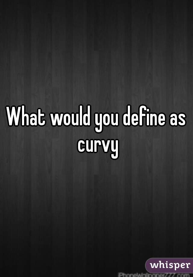 What would you define as curvy