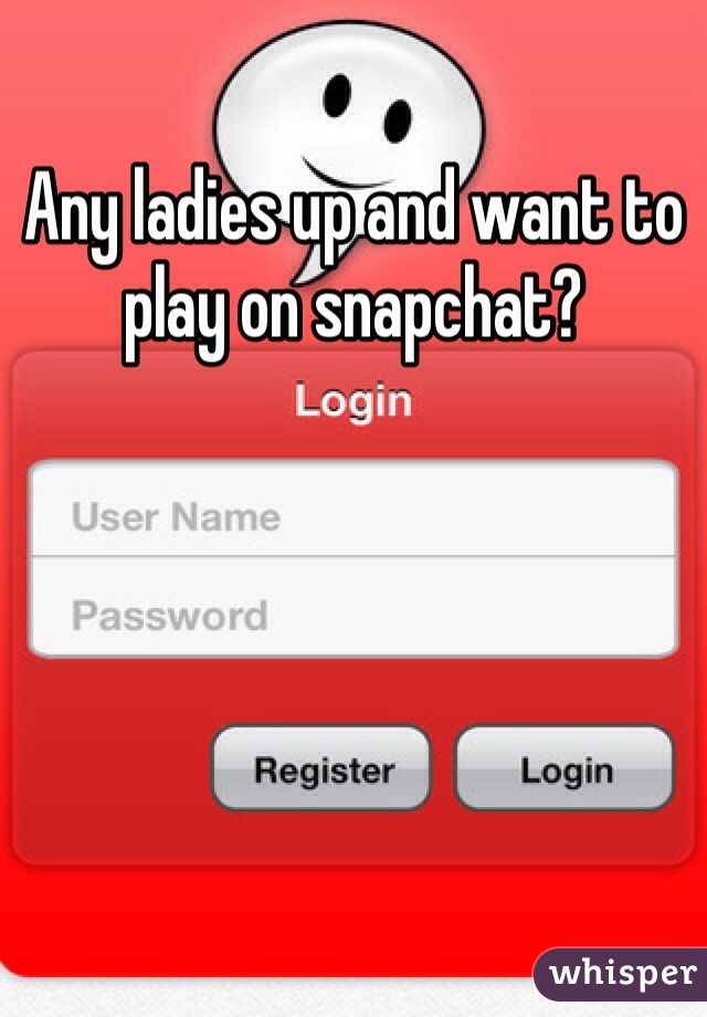 Any ladies up and want to play on snapchat?