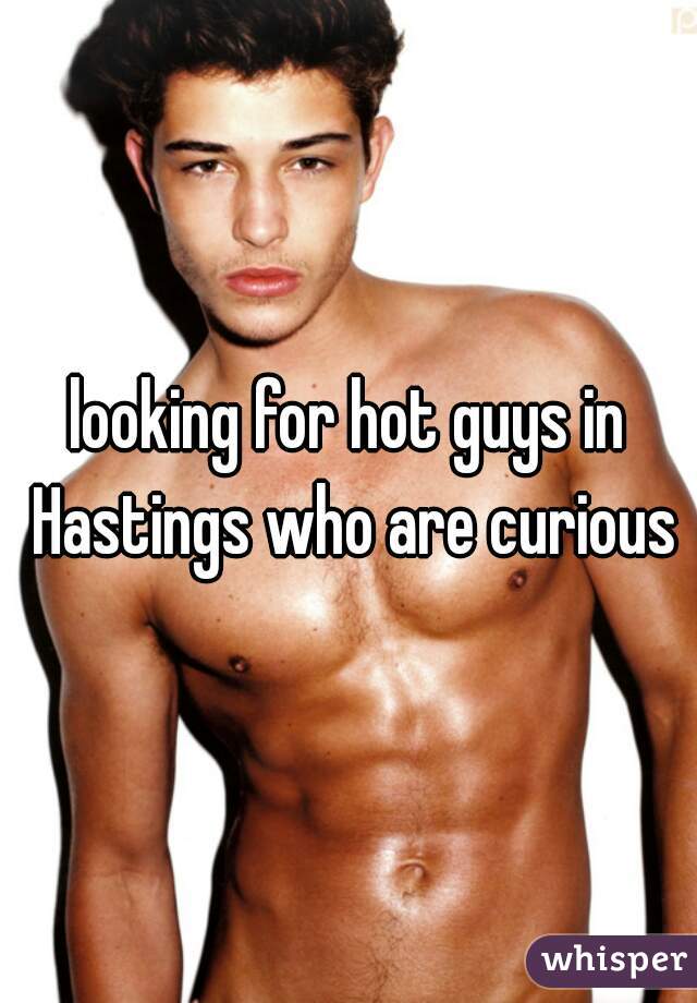 looking for hot guys in Hastings who are curious