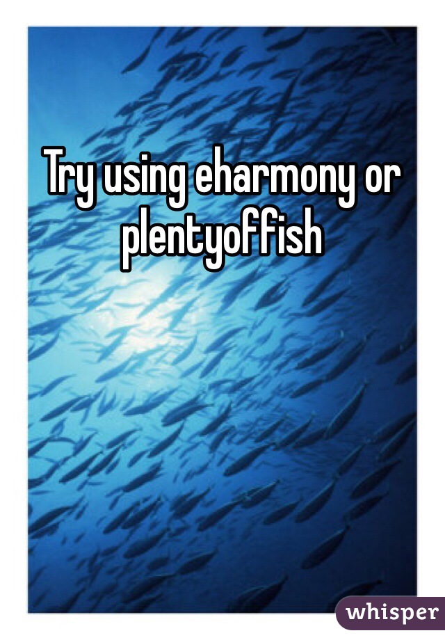 Try using eharmony or plentyoffish