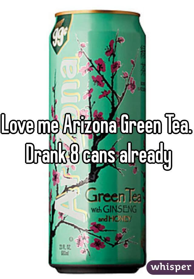 Love me Arizona Green Tea. Drank 8 cans already