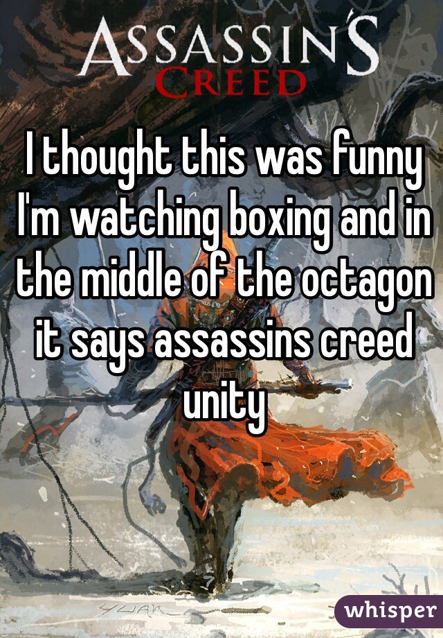 I thought this was funny I'm watching boxing and in the middle of the octagon it says assassins creed unity
