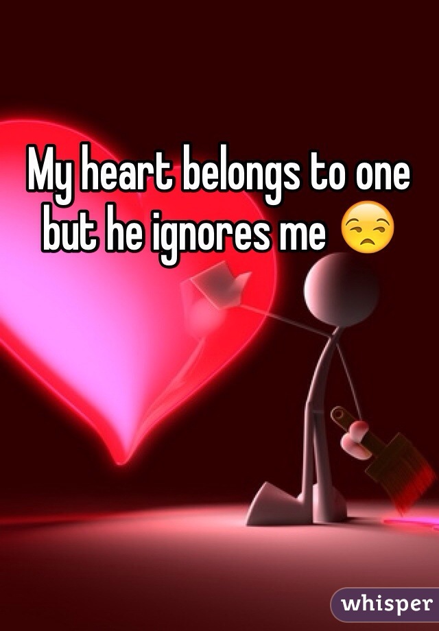 My heart belongs to one but he ignores me 😒