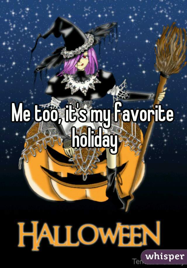 Me too, it's my favorite holiday