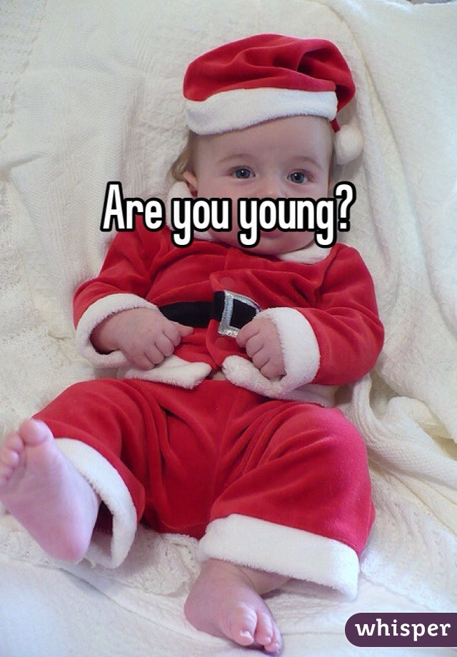 Are you young?