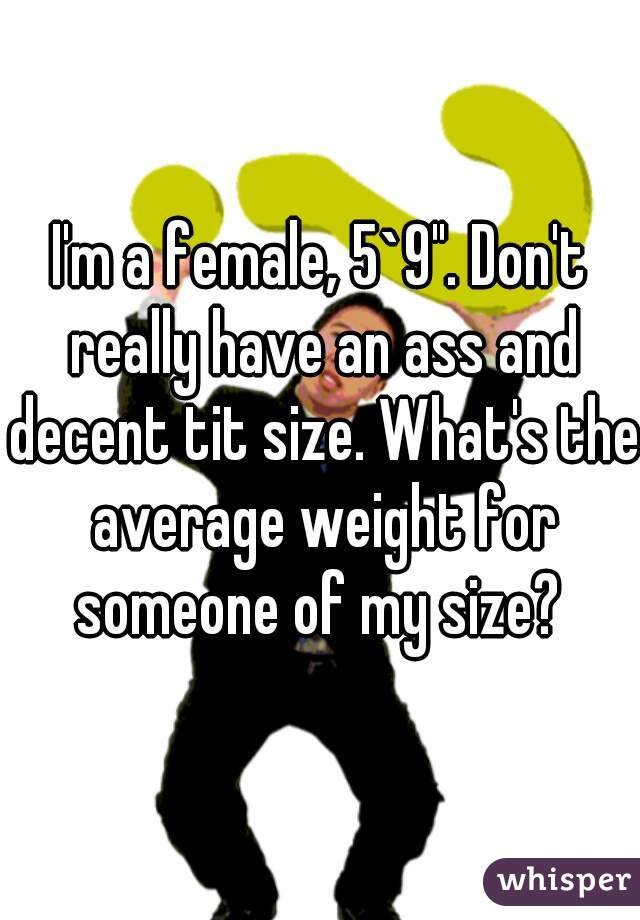 I'm a female, 5`9". Don't really have an ass and decent tit size. What's the average weight for someone of my size? 