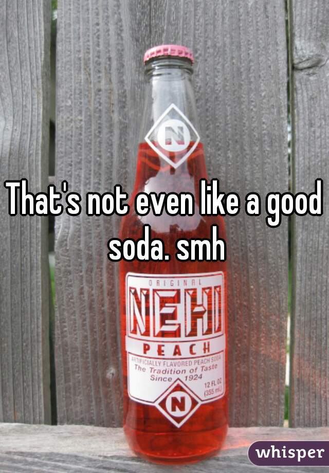 That's not even like a good soda. smh