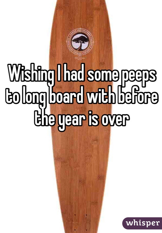 Wishing I had some peeps to long board with before the year is over
