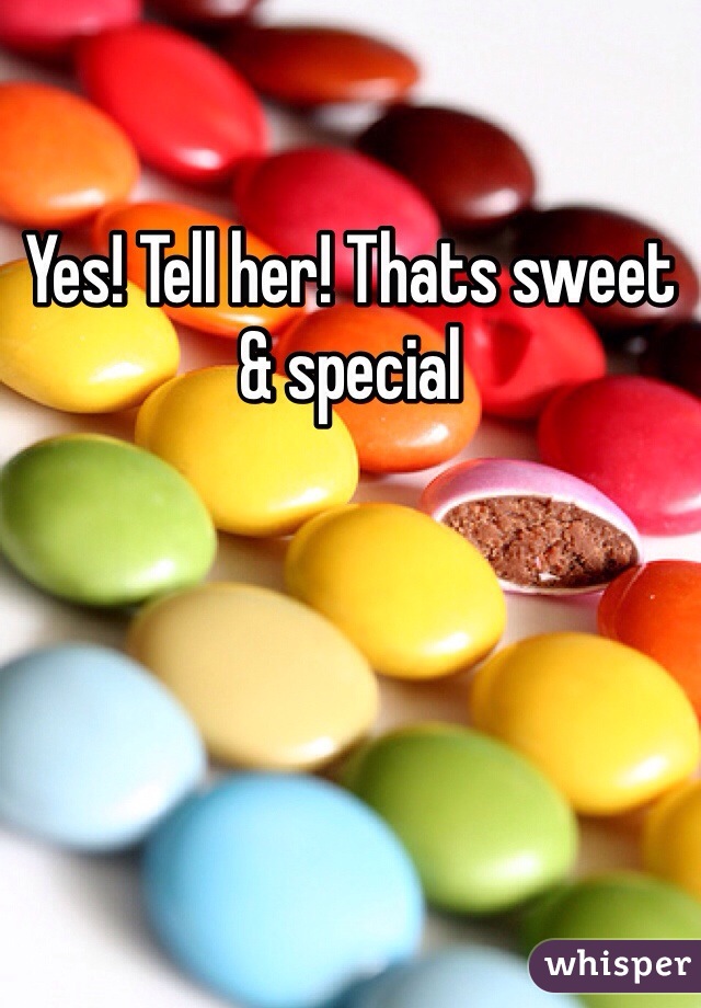 Yes! Tell her! Thats sweet & special 