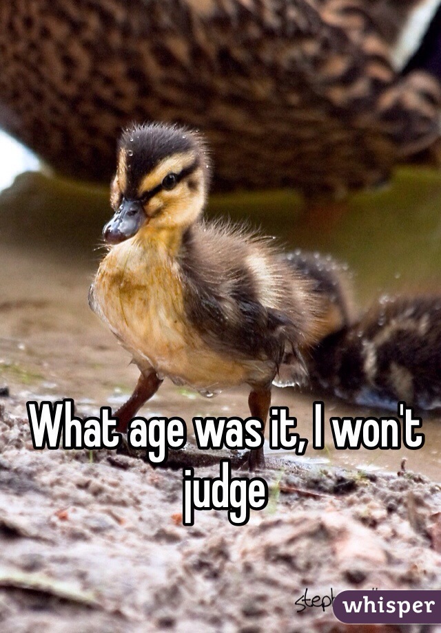 What age was it, I won't judge