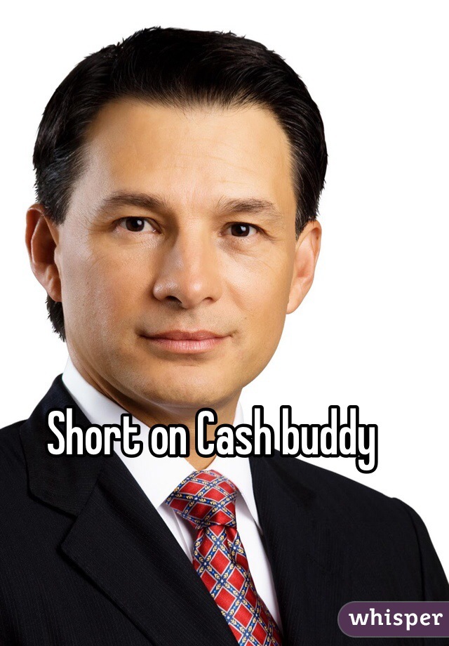 Short on Cash buddy